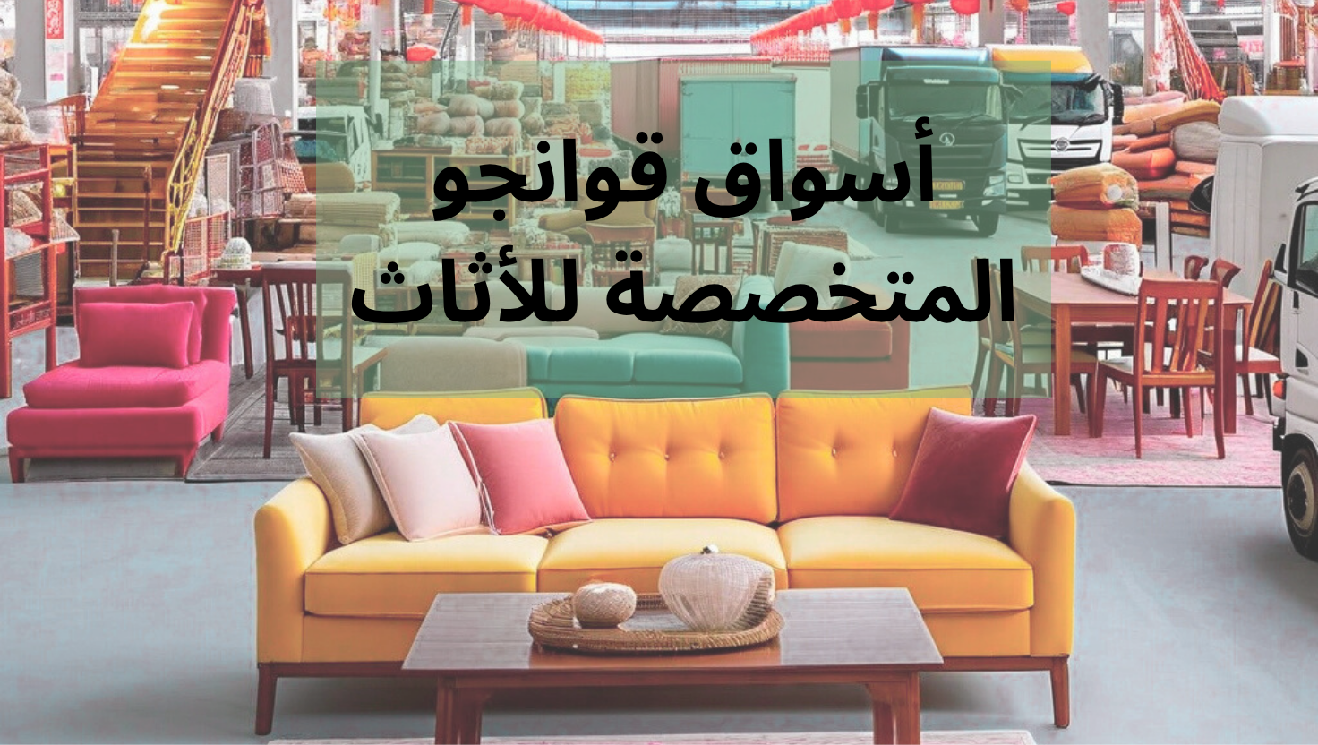 Guangzhou Specialized Furniture Markets أسواق قوانجو المتخصصة للأثاث